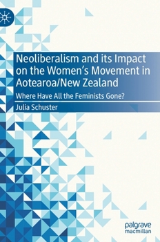 Hardcover Neoliberalism and Its Impact on the Women's Movement in Aotearoa/New Zealand: Where Have All the Feminists Gone? Book