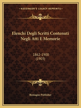 Paperback Elenchi Degli Scritti Contenuti Negli Atti E Memorie: 1862-1900 (1903) [Italian] Book