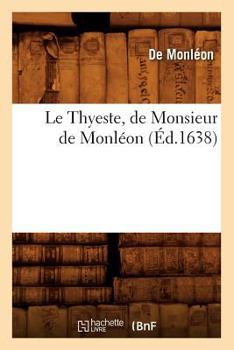 Paperback Le Thyeste, de Monsieur de Monléon (Éd.1638) [French] Book