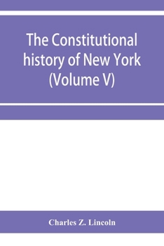 Paperback The constitutional history of New York from the beginning of the colonial period to the year 1905: showing the origin, development, and judicial const Book