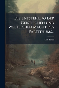 Paperback Die Entstehung der Geistlichen und Weltlichen Macht des Papstthums... [German] Book