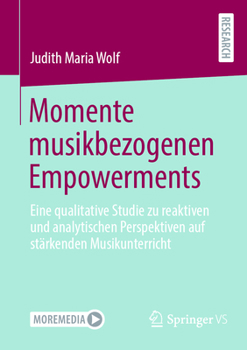 Momente musikbezogenen Empowerments: Eine qualitative Studie zu reaktiven und analytischen Perspektiven auf stärkenden Musikunterricht (German Edition)