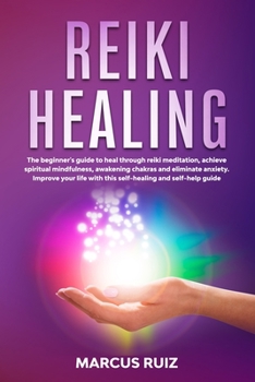 Paperback Reiki Healing: The beginner's guide to heal through reiki meditation, achieve spiritual mindfulness, awakening chakras and eliminate Book