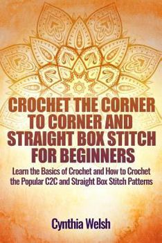 Paperback Crochet the Corner to Corner and Straight Box Stitch for Beginners: Learn the Basics of Crochet and How to Crochet the Popular C2c and Straight Box St Book