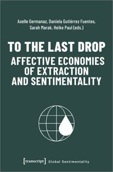 Paperback To the Last Drop - Affective Economies of Extraction and Sentimentality Book