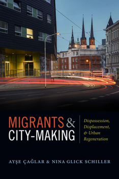 Hardcover Migrants and City-Making: Dispossession, Displacement, and Urban Regeneration Book