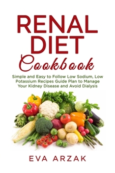 Paperback Renal Diet Cookbook: Simple and Easy to Follow Low Sodium, Low Potassium Recipes Guide Plan to Manage Your Kidney Disease and Avoid Dialysi Book