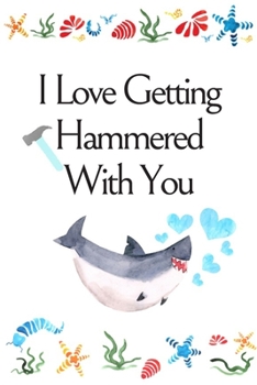 I Love Getting Hammered With You: White Cover with a Cute Baby Shark with Watercolor Ocean Seashells, Hearts & a Funny Shark Pun Saying, Valentine's ... Boyfriend Wife Husband Lover Him or Her
