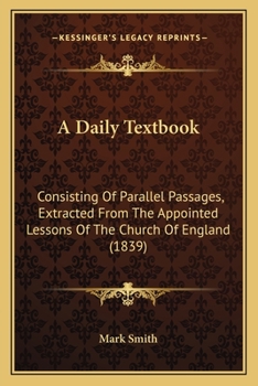A Daily Textbook: Consisting of Parallel Passages, Extracted from the Appointed Lessons of the Church of England