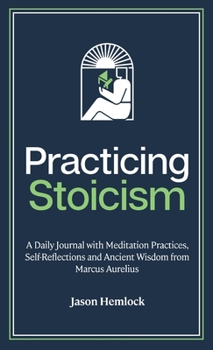 Hardcover Practicing Stoicism: A Daily Journal with Meditation Practices, Self-Reflections and Ancient Wisdom from Marcus Aurelius Book