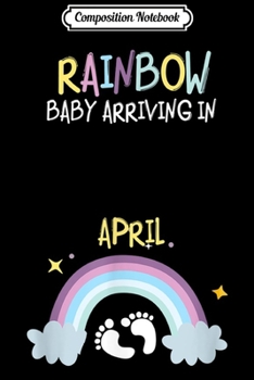 Composition Notebook: Pregnancy Announcement Rainbow Baby Arriving in April Journal/Notebook Blank Lined Ruled 6x9 100 Pages