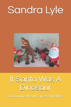 Paperback If Santa Was A Dinosaur: Coronavirus Nearly Cancels Christmas Book