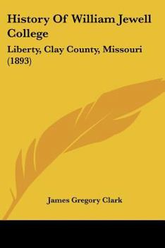 Paperback History Of William Jewell College: Liberty, Clay County, Missouri (1893) Book