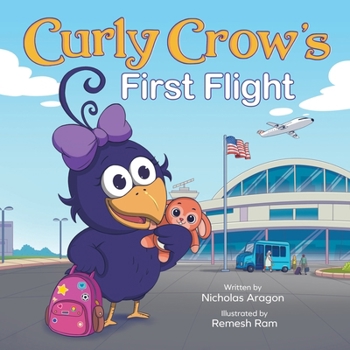 Curly Crow's First Flight: A Children's Picture Book for Boys Girls Traveling Kids Ages 4-8 Airplane Airport Adventure (Curly Crow Children's Book Series)