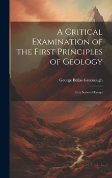 Hardcover A Critical Examination of the First Principles of Geology: In a Series of Essays Book