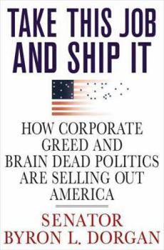 Hardcover Take This Job and Ship It: How Corporate Greed and Brain-Dead Politics Are Selling Out America Book