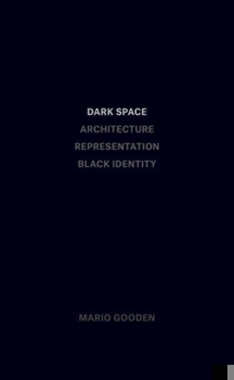 Dark Space: Architecture, Representation, Black Identity