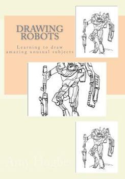 Paperback Drawing Robots: Learning to draw amazing unusual subjects Book