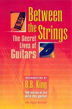 Paperback Between the Strings: The Secret Lives of Guitars: 100 Stories of Life with the Guitar Book