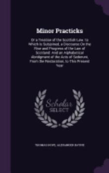 Hardcover Minor Practicks: Or a Treatise of the Scottish Law. to Which Is Subjoined, a Discourse On the Rise and Progress of the Law of Scotland: Book