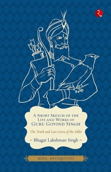 A Short Sketch of the Life and Works of Guru Govind Singh