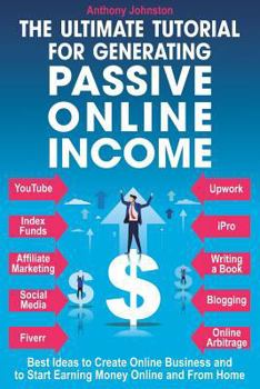 Paperback The Ultimate Tutorial for Generating Passive Online Income: Best Ways to Create Online Business and to Start Earning Money Online and from Home Book