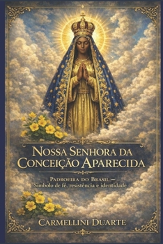 Nossa Senhora da Conceição Aparecida: Padroeira do Brasil — Símbolo de fé, resistência e identidade (Cristianismo) (Portuguese Edition)