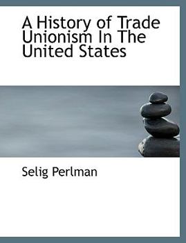 Paperback A History of Trade Unionism in the United States Book