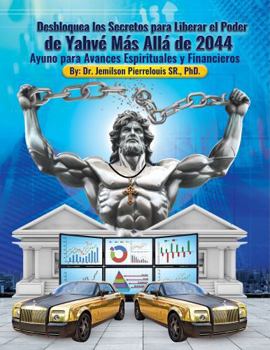Hardcover Desbloquea los Secretos para Liberar el Poder de Yahvé Más Allá de 2044: Ayuno para Avances Espirituales y Financieros (Spanish Edition) [Spanish] Book