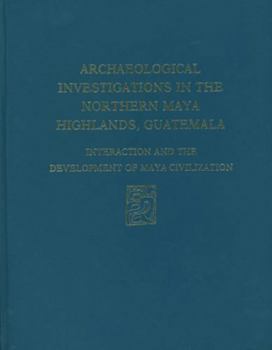 Hardcover Archaeological Investigations of the Northern Maya Highlands, Guatemala: Interaction and Development of Maya Civilization Book