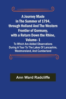 Paperback A Journey Made in the Summer of 1794, through Holland and the Western Frontier of Germany, with a Return Down the Rhine, Vol. 1; To Which Are Added Ob Book