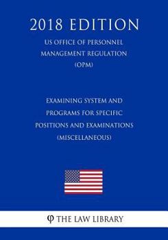 Paperback Examining System and Programs for Specific Positions and Examinations (Miscellaneous) (Us Office of Personnel Management Regulation) (Opm) (2018 Editi Book