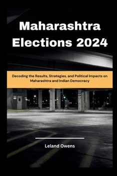 Maharashtra Elections 2024: Decoding the Results, Strategies, and Political Impacts on Maharashtra and Indian Democracy (TrendSphere)