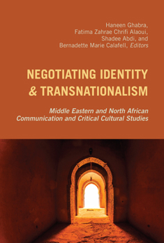 Hardcover Negotiating Identity and Transnationalism: Middle Eastern and North African Communication and Critical Cultural Studies Book