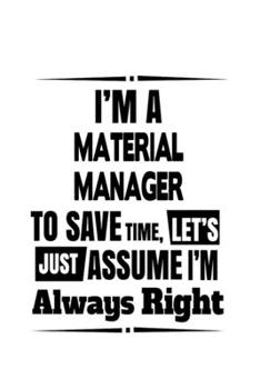 Paperback I'm A Material Manager To Save Time, Let's Assume That I'm Always Right: Best Material Manager Notebook, Material Managing/Organizer Journal Gift, Dia Book