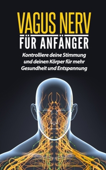 Paperback Vagus Nerv für Anfänger: Kontrolliere deine Stimmung und deinen Körper für mehr Gesundheit und Entspannung [German] Book