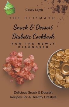 Paperback The Ultimate Snack & Dessert Diabetic Cookbook For The Newly Diagnosed: Delicious Snack & Dessert Recipes For A Healthy Lifestyle Book