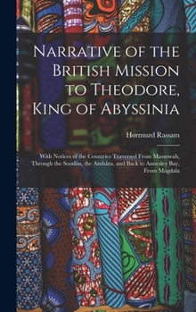 Hardcover Narrative of the British Mission to Theodore, King of Abyssinia: With Notices of the Countries Traversed From Massowah, Through the Soodân, the Amhâra Book