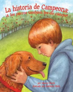 Paperback La Historia de Campeona: ¡A Los Perros También Les Da Cáncer! (Champ's Story: Dogs Get Cancer Too!) [Spanish] Book