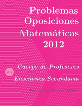 Paperback Problemas resueltos de Oposiciones de Matemáticas año 2012: Cuerpo de Profesores de Enseñanza Secundaria [Spanish] Book