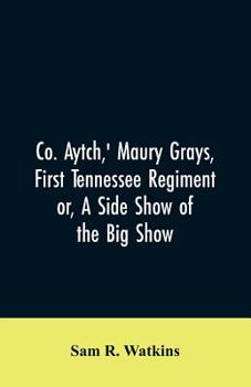 Paperback Co. Aytch, ' Maury Grays, First Tennessee Regiment or, A Side Show of the Big Show Book