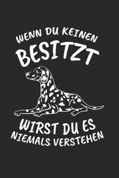 Wenn Du Keinen Besitzt Wirst Du Niemals Verstehen: Dalmatiner & Hund Notizbuch 6'x9' Liniert Geschenk für Hundehalter & Hundetrainer (German Edition)
