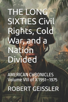 THE LONG SIXTIES Civil Rights, Cold War, and a Nation Divided: AMERICAN CHRONICLES Volume VIII of X 1951–1975