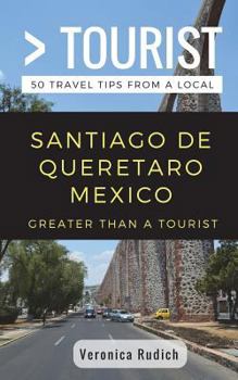 Paperback Greater Than a Tourist- Santiago de Queretaro Mexico: 50 Travel Tips from a Local Book