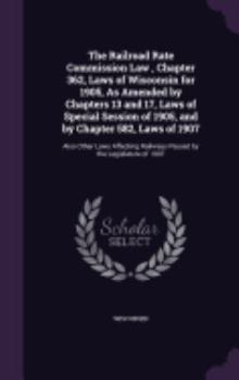 Hardcover The Railroad Rate Commission Law, Chapter 362, Laws of Wisconsin for 1905, as Amended by Chapters 13 and 17, Laws of Special Session of 1905, and by C Book