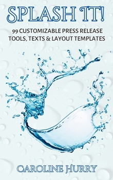 Hardcover Splash It!: 99 Customizable Press Release Tools, Text and Layout Templates Book
