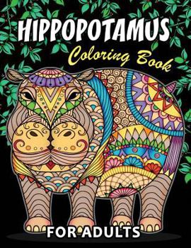 Hippopotamus Coloring book: Hippo Unique Coloring Book Easy, Fun, Beautiful Coloring Pages for Adults and Grown-up