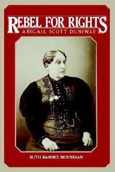 Rebel for Rights: Abigail Scott Duniway (Yale Historical Publications, Miscellany, No 130)