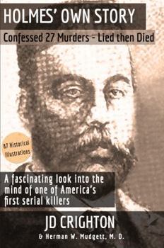 Holmes' Own Story: Confessed 27 Murders - Lied Then Died (87 Historical Illustrations)