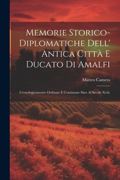 Paperback Memorie Storico-Diplomatiche Dell' Antica Città E Ducato Di Amalfi: Cronologicamente Ordinate E Continuate Sino Al Secolo Xviii. [Italian] Book